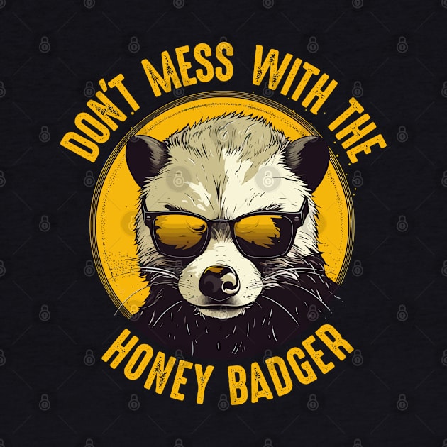 Honey Badger - Dont Mess With The Honey Badger by Kudostees